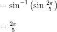 \qquad \begin{array}{l} =\sin ^{-1}\left(\sin \frac{2 \pi}{5}\right) \\\\ =\frac{2 \pi}{5} \end{array}