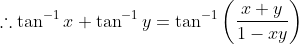 \qquad \therefore \tan ^{-1} x+\tan ^{-1} y=\tan ^{-1}\left(\frac{x+y}{1-x y}\right) \\ \qquad \begin{aligned} \end{aligned}