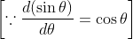 \quad\left[ \because \frac{d(\sin \theta)}{d \theta}=\cos \theta\right]