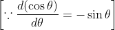 \quad\left[\because \frac{d(\cos \theta)}{d \theta}=-\sin \theta\right]