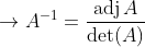 \rightarrow A^{-1}=\frac{\operatorname{adj} A}{\operatorname{det}(A)}