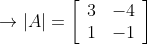 \rightarrow|A|=\left[\begin{array}{ll} 3 & -4 \\ 1 & -1 \end{array}\right]