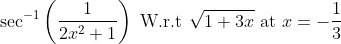\sec ^{-1}\left(\frac{1}{2 x^{2}+1}\right) \text { W.r.t } \sqrt{1+3 x} \text { at } x=-\frac{1}{3}