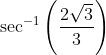 \sec ^{-1}\left(\frac{2 \sqrt{3}}{3}\right)