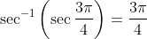\sec ^{-1}\left(\sec \frac{3 \pi}{4}\right)=\frac{3 \pi}{4}