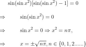 sin (sin x^2)[sin (sin x^2)-1]=0\ \Rightarrow hspace1cmsin(sin x^2)=0\ \Rightarrow hspace1cmsin x^2=0Rightarrow x^2=n pi,\ \Rightarrow hspace1cmx=pmsqrtnpi, nin  ,1,2......