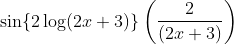 \sin \{2 \log (2 x+3)\}\left(\frac{2}{(2 x+3)}\right)