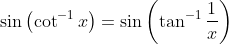 \sin \left(\cot ^{-1} x\right) =\sin \left(\tan ^{-1} \frac{1}{x}\right) \\
