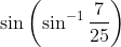 \sin \left(\sin ^{-1} \frac{7}{25}\right)