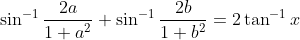 \sin ^{-1} \frac{2 a}{1+a^{2}}+\sin ^{-1} \frac{2 b}{1+b^{2}}=2 \tan ^{-1} x