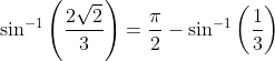 \sin ^{-1}\left ( \frac{2\sqrt{2}}{3} \right ) = \frac{ \pi}{2} - \sin^{-1}\left ( \frac{1}{3} \right )
