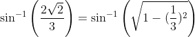 \sin ^{-1}\left ( \frac{2\sqrt{2}}{3} \right ) = \sin ^{-1}\left ( \sqrt{1-(\frac{1}{3})^2} \right )