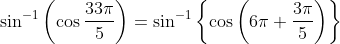 \sin ^{-1}\left(\cos \frac{33 \pi}{5}\right)=\sin ^{-1}\left\{\cos \left(6 \pi+\frac{3 \pi}{5}\right)\right\}