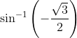 \sin ^{-1}\left(-\frac{\sqrt{3}}{2}\right)