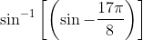 \sin ^{-1}\left[\left(\sin -\frac{17 \pi}{8}\right)\right]