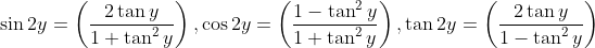 \sin 2 y=\left(\frac{2 \tan y}{1+\tan ^{2} y}\right), \cos 2 y=\left(\frac{1-\tan ^{2} y}{1+\tan ^{2} y}\right), \tan 2 y=\left(\frac{2 \tan y}{1-\tan ^{2} y}\right)