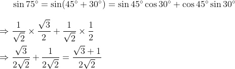 \sin 75\degree = \sin(45\degree + 30\degree) = \sin45\degree\cos30\degree + \cos45\degree\sin30\degree\\ \\ \Rightarrow \frac{1}{\sqrt{2}}\times\frac{\sqrt{3}}{2} + \frac{1}{\sqrt{2}}\times\frac{1}{2}\\ \\ \Rightarrow \frac{\sqrt{3}}{2\sqrt{2}}+\frac{1}{2\sqrt{2}} = \frac{\sqrt{3}+1}{2\sqrt{2}}