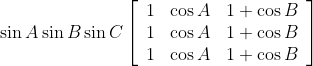 \sin A \sin B \sin C\left[\begin{array}{lll} 1 & \cos A & 1+\cos B \\ 1 & \cos A & 1+\cos B \\ 1 & \cos A & 1+\cos B \end{array}\right]