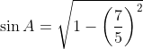 \sin A=\sqrt{1-\left (\frac{7}{5} \right )^{2}}