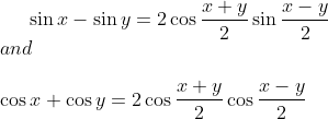 \sin x - \sin y = 2\cos\frac{x+y}{2 }\sin\frac{x-y}{2}\\and \\ \\ \cos x +\cos y = 2\cos\frac{x+y}{2 }\cos\frac{x-y}{2}\\