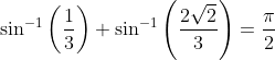 \sin^{-1}\left ( \frac{1}{3} \right )+\sin ^{-1}\left ( \frac{2\sqrt{2}}{3} \right ) = \frac{ \pi}{2}
