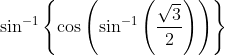 \sin^{-1}\left \{ \cos \left ( \sin^{-1}\left ( \frac{\sqrt{3}}{2} \right ) \right ) \right \}