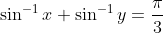 \sin^{-1}x+ \sin^{-1}y = \frac{\pi }{3}