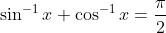 \sin^{-1}x+\cos^{-1}x= \frac{\pi }{2}