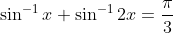 \sin^{-1}x+\sin^{-1}2x= \frac{\pi }{3}