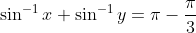 \sin^{-1}x+\sin^{-1}y=\pi-\frac{\pi}{3}