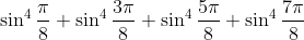 sin^4 fracpi8 +sin^4 frac3pi8 +sin^4 frac5pi8+sin^4 frac7pi8
