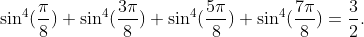 sin^4(fracpi8)+sin^4(frac3pi8)+sin^4(frac5pi8)+sin^4(frac7pi8)=frac32.