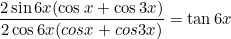 \small \frac{2\sin6x(\cos x + \cos3x)}{2\cos6x (cos x + cos3x)} = \tan6x