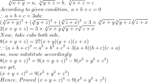 sqrt[3]x+y=a,; sqrt[3]y+z=b,; sqrt[3]x+z=c\*According;to;given;condition,;a+b+c=0\* 	herefore a+b+c=3abc\* (sqrt[3]x+y)^3+(sqrt[3]y+z)^3+(sqrt[3]z+x)^3=3 	imes sqrt[3]x+y sqrt[3]y+z sqrt[3]z+x\*2(x+y+z)=3 	imes sqrt[3]x+y sqrt[3]y+z sqrt[3]z+x\*Now,; take;cube;both;side,\* 8(x+y+z)=27(x+y)(y+z)(z+x)\* ecause (a+b+c)^3=a^3+b^3+c^3+3(a+b)(b+c)(c+a)\* so,; now;substitute;accordingly;\* 8(x+y+z)^3=9(x+y+z)^3-9(x^3+y^3+z^3)\*we;get,;\* (x+y+z)^3=9(x^3+y^3+z^3)\*Hence, ;Proved; (x+y+z)^3=9(x^3+y^3+z^3)