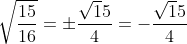 \sqrt\frac{15}{16} = \pm \frac{\sqrt15}{4} = - \frac{\sqrt15}{4}