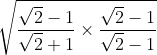 \sqrt{\frac{\sqrt{2}-1}{\sqrt{2}+1}\times \frac{\sqrt{2}-1}{\sqrt{2}-1}}