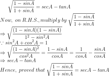sqrtfrac1-sin A1+ sin A=sec A-tanA\*Now,; on; R.H.S., multiply; by; sqrtfrac1-sin A1+ sin A\*Rightarrow sqrtfrac(1-sinA)(1-sinA)1^2-sin^2A\* ecause sin^2A+cos^2A=1\*Rightarrow sqrtfrac(1-sinA)^2cos^2A=frac1-sinAcosA=frac1cosA-fracsinAcosA\* Rightarrow secA-tanA\*Hence,; proved; that;sqrtfrac1-sin A1+ sin A=sec A-tanA