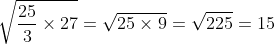 sqrtfrac253	imes27=sqrt25	imes9=sqrt225=15