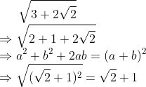 sqrt3+2sqrt2 \*Rightarrow sqrt2+1+2sqrt2\* Rightarrow a^2+b^2+2ab=(a+b)^2\* Rightarrow sqrt(sqrt2+1)^2=sqrt2+1