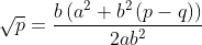 \sqrt{p}= \frac{b\left ( a^{2}+b^{2}\left ( p-q \right ) \right )}{2ab^{2}}