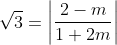 \sqrt3 = \left | \frac{2-m}{1+2m} \right |