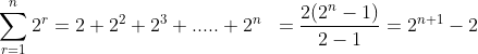\sum_{r=1}^{n}2^{r}=2+2^{2}+2^{3}+.....+2^{n}\; \; =\frac{2(2^{n}-1)}{2-1}=2^{n+1}-2