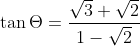 \tan \Theta = \frac{\sqrt{3}+\sqrt{2}}{1-\sqrt{2}}