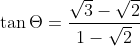 \tan \Theta= \frac{\sqrt{3}-\sqrt{2}}{1-\sqrt{2}}