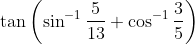 \tan \left(\sin ^{-1} \frac{5}{13}+\cos ^{-1} \frac{3}{5}\right)