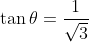 \tan \theta = \frac{1}{\sqrt{3}}