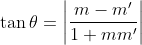 \tan \theta = \left | \frac{m-m'}{1+mm'} \right |