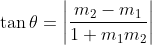 \tan \theta = \left | \frac{m_2-m_1}{1+m_1m_2} \right |