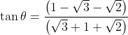 \tan \theta= \frac{\left ( 1-\sqrt{3}-\sqrt{2} \right )}{\left (\sqrt{3}+1+\sqrt{2} \right )}