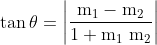 \tan \theta=\left|\frac{\mathrm{m}_{1}-\mathrm{m}_{2}}{1+\mathrm{m}_{1} \mathrm{~m}_{2}}\right|$